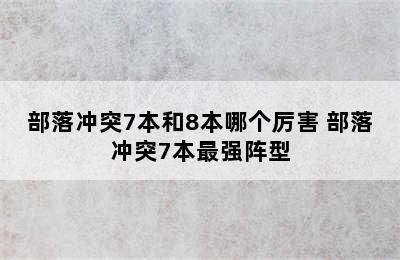 部落冲突7本和8本哪个厉害 部落冲突7本最强阵型